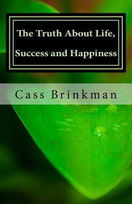 The Truth About Life, Success and Happiness: A Book Written To Myself, Lest I Forget: The Truth About Life, Success and Happiness: A Book Written To Myself, Lest I Forget