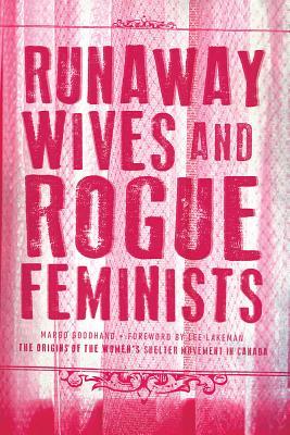 Runaway Wives and Rogue Feminists: The Origins of the Women’s Shelter Movement in Canada