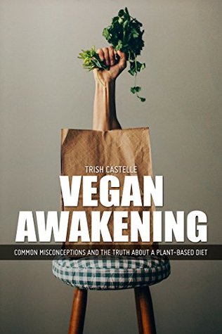 Vegan Awakening: Common Misconceptions And The Truth About A Plant-Based Diet (Kindle Edition)