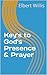 Key's to God's Presence & Prayer by Elbert Willis