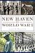 New Haven in World War I by Laura A. Macaluso