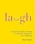 Laugh: Everyday Laughter Healing for Greater Happiness and Wellbeing