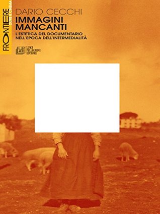 Immagini Mancanti. L’estetica del documentario nell’epoca dell’intermedialità (Italian Edition)