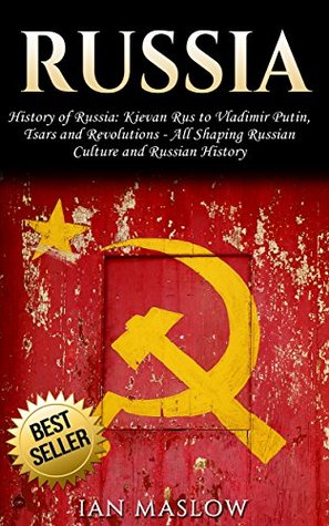 Russia: History of Russia: Kievan Rus to Vladimir Putin, Tsars and Revolutions - All Shaping Russian Culture and Russian History (Kindle Edition)