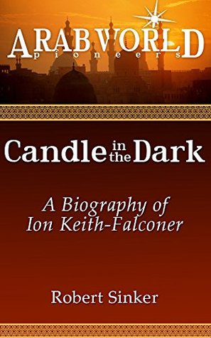 Candle in the Dark: The Story of Ion Keith-Falconer (Arab World Pioneers Book 1)