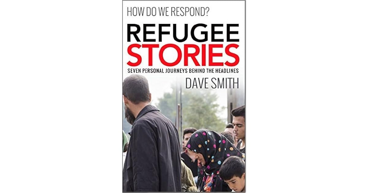 Refugee Stories Seven Personal Journeys Behind the Headlines by Dave Smith