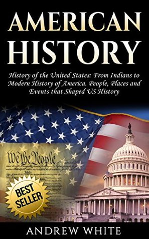 American History: History of the United States: From Indians to Modern History of America. People, Places and Events that Shaped US History (Kindle Edition)