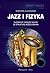 Jazz i fizyka: tajemniczy związek muzyki ze strukturą wszechświata