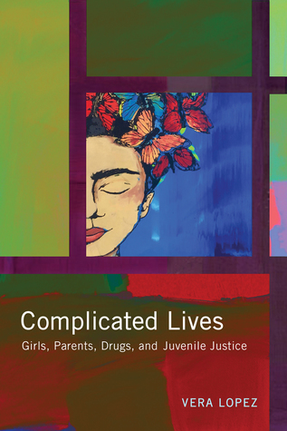 Complicated Lives: Girls, Parents, Drugs, and Juvenile Justice (Rutgers Series in Childhood Studies)