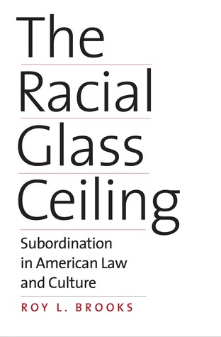 The Racial Glass Ceiling: Subordination in American Law and Culture (Hardcover)