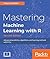 Mastering Machine Learning with R: Advanced prediction, algorithms, and learning methods with R 3.x
