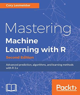 Mastering Machine Learning with R: Advanced prediction, algorithms, and learning methods with R 3.x (Kindle Edition)