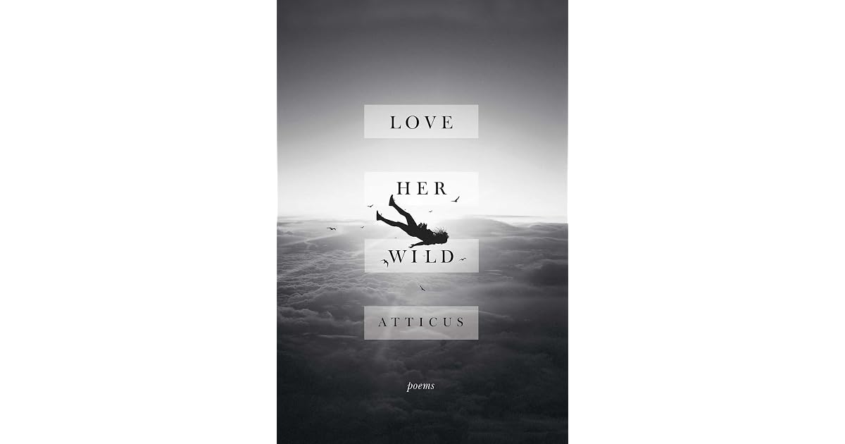 Love Her Wild: Poems by Atticus Poetry — Reviews, Discussion, Bookclubs, Lists