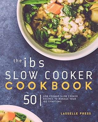 IBS Slow Cooker Cookbook: 50 Low FODMAP Slow Cooker Recipes To Manage Your IBS Symptoms