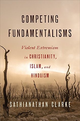 Competing Fundamentalisms: Violent Extremism in Christianity, Islam, and Hinduism (Kindle Edition)