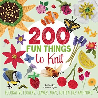 200 Fun Things to Knit: Decorative Flowers, Leaves, Bugs, Butterflies and More! (Paperback)