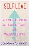 Self Love: Raise Your Self Esteem, Value Yourself More and Awaken Your Spirit