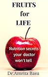 Fruits for Life: Nutrition Secrets your Doctor won't Tell Fruits for Life: Nutrition Secrets your Doctor won't Tell