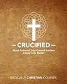 Crucified: Church Problems | Cross-Centered Solutions, A Study in the Epistles (Radically Christian Courses)