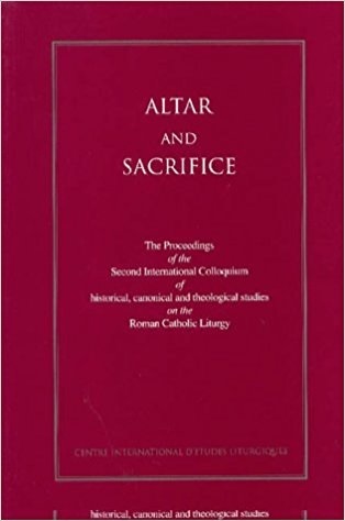 Altar and Sacrifice: The Proceedings of the Third International Colloquium of Historical, Canonical, and Theological Studies of the Roman Liturgy