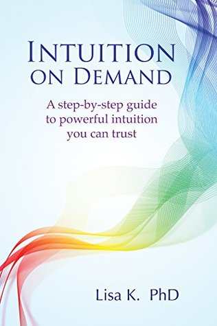 Intuition on Demand: A step-by-step guide to powerful intuition you can trust (Kindle Edition)