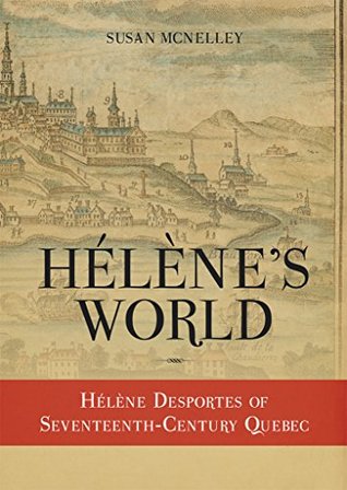 Hélène's World: Hélène Desportes of Seventeenth-Century Quebec