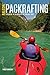 Packrafting: Exploring the Wilderness by Portable Boat