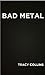 Bad Metal by Tracy Collins