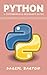 Python : A Comprehensive Beginners Guide - From A To Z Simple Steps