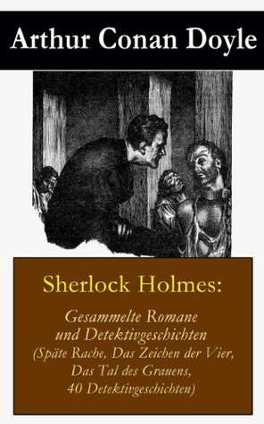 Sherlock Holmes: Gesammelte Romane und Detektivgeschichten: (Späte Rache + Das Zeichen der Vier + Das Tal des Grauens + 40 Detektivgeschichten) (German Edition)