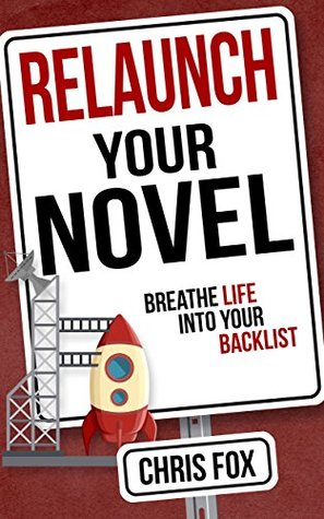 Relaunch Your Novel: Breathe Life Into Your Backlist (Write Faster, Write Smarter Book 6)
