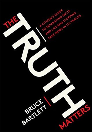 The Truth Matters: A Citizen's Guide to Separating Facts from Lies and Stopping Fake News in Its Tracks (Kindle Edition)