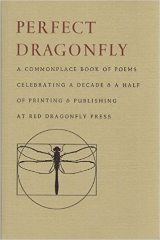 Perfect Dragonfly: A commonplace book of poems celebrating a decade and a half of printing and publishing at red dragonfly press