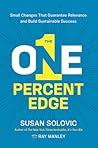 The One-Percent Edge: Small Changes That Guarantee Relevance and Build Sustainable Success The One-Percent Edge: Small Changes That Guarantee Relevance and Build Sustainable Success