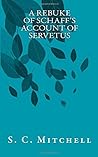 A Rebuke of Schaff's Account of Servetus A Rebuke of Schaff's Account of Servetus