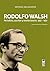 Rodolfo Walsh. Periodista, escritor y revolucionario: 1927-1977 (Spanish Edition)