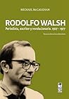 Rodolfo Walsh. Periodista, escritor y revolucionario: 1927-1977 (Spanish Edition)