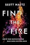 Find the Fire: Ignite Your Inspiration—And Make Work Exciting Again