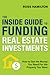 The Inside Guide to Funding Real Estate Investments: How to Get the Money You Need for the Property You Want