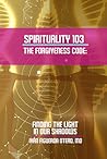 Spirituality 103 The Forgiveness Code by Ivan Figueroa-Otero