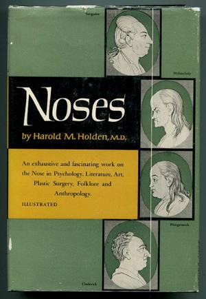 Noses: An Exhaustive and Fascinating Work on the Nose in Psychology, Literature, Art, Plastic Surgery, Folklore and Anthropology