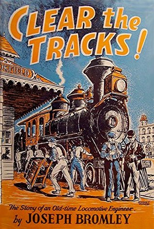 Clear the Tracks!: The Story of an Old-Time Locomotive Engineer (Kindle Edition)