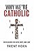 Why We're Catholic by Trent Horn