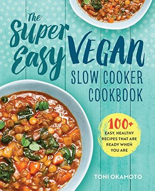 The Super Easy Vegan Slow Cooker Cookbook: 100 Easy, Healthy Recipes That Are Ready When You Are (Kindle Edition)