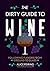 The Dirty Guide to Wine: Fo...