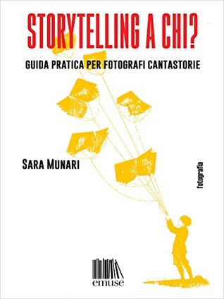 Storytelling a chi?: Guida pratica per fotografi cantastorie (Fotografia Vol. 3) (Italian Edition)