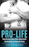 Pro-Life: Saving the Lives of Unborn Children, Making Possible Their Descendants, and Helping Their Parents