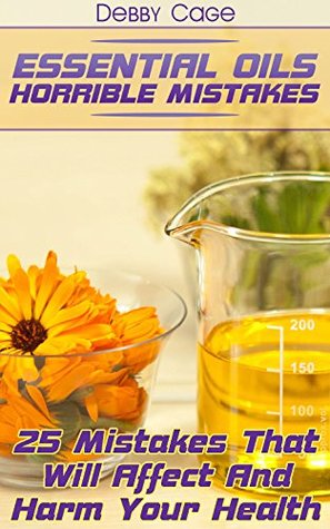 Essential Oils Horrible Mistakes: 25 Mistakes That Will Affect And Harm Your Health (Kindle Edition)