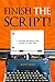 Finish The Script! A College Screenwriting Course in Book Form