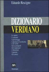 Dizionario Verdiano: Le Opere, I Cantanti, I Personaggi, I Direttori D'Orchestra E Di Scena, Gli Scenografi, Gli Impresari, I Librettisti, (Paperback)